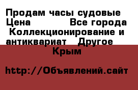 Продам часы судовые › Цена ­ 5 000 - Все города Коллекционирование и антиквариат » Другое   . Крым